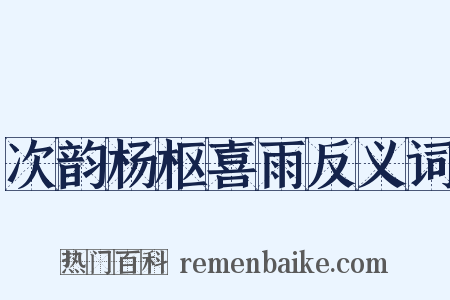 次韵杨枢喜雨反义词是什么意思的图片